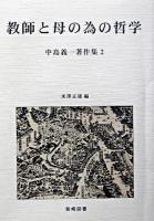 教師と母の為の哲学 ＜中島義一著作集 / 中島義一 著 ; 米澤正雄 編 2＞