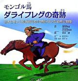 モンゴル馬ダライフレグの奇跡 : 日本とモンゴル友好のかけ橋になった名馬の物語