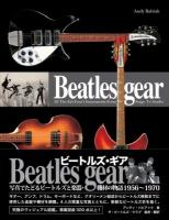 Beatles gear : 写真でたどるビートルズと楽器・機材の物語1956-1970 新装・改訂版