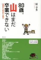 80歳。山はまだ卒業できない : 58歳から始めた山登り