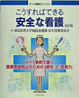 こうすればできる安全な看護 : KYT事例で磨く医療事故防止のための「感性」と「思考力」 ＜ナース専科books＞ 改訂版.