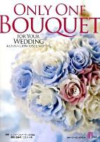 Only one bouquet : For your wedding : あなただけの、世界にただひとつのブーケ。