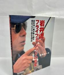 岩井流フライフィッシングの真実 : 岩井渓一郎が熱く語る僕がフライで釣れる理由