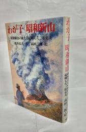 わが子昭和新山 : 昭和新山の誕生を記録した三松正夫