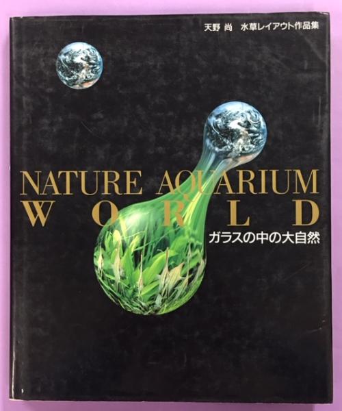 Nature aquarium world : ガラスの中の大自然 : 天野尚水草レイアウト 