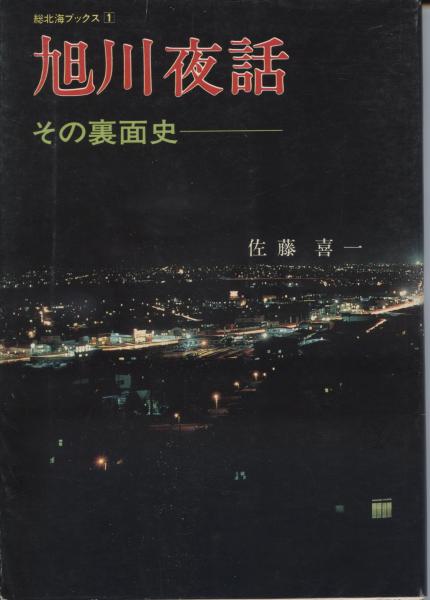 旭川夜話 : その裏面史(佐藤喜一著) / 古本、中古本、古書籍の通販は