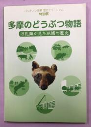 多摩のどうぶつ物語 : ほ乳類が見た地域の歴史 : パルテノン多摩歴史ミュージアム特別展