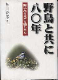 野鳥と共に八〇年 : 聞いたり見たり験したり