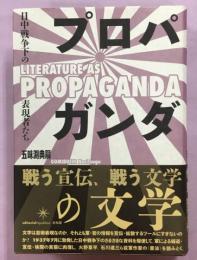 プロパガンダの文学= Literature as propaganda : 日中戦争下の表現者たち