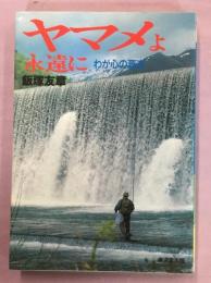 ヤマメよ永遠に : わが心の源流