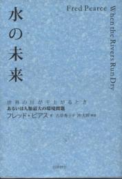 水の未来 : 世界の川が干上がるとき : あるいは人類最大の環境問題