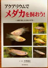 アクアリウムでメダカを飼おう! : 水槽で楽しむ日本メダカ