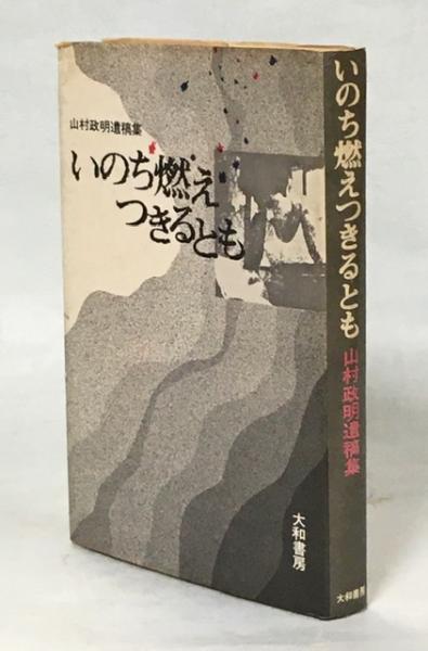 いのち燃えつきるとも 山村政明遺稿集 山村政明 著 古本 中古本 古書籍の通販は 日本の古本屋 日本の古本屋