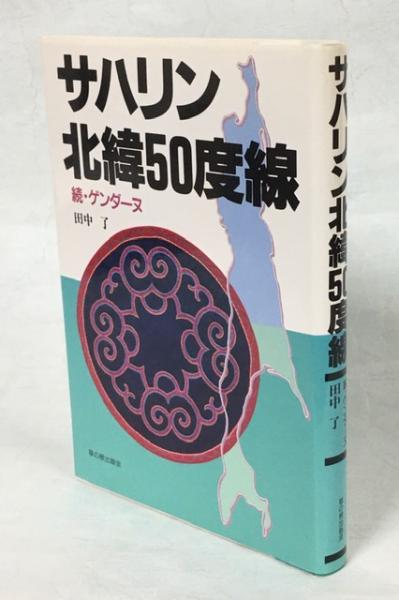 サハリン北緯50度線 : 続・ゲンダーヌ(田中了 著) / 古本、中古本、古 サハリン北緯50度線 : 続・ゲンダーヌ(田中了 著) / 古本、中古本、古