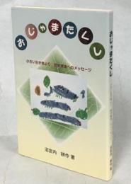 おじゃまたくし : 小さい生き物より、若き親達へのメッセージ