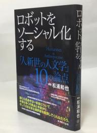 ロボットをソーシャル化する : 「人新世の人文学」10の論点