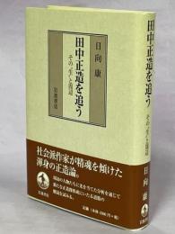 田中正造を追う : その"生"と周辺