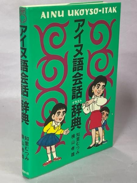 アイヌ語会話イラスト辞典 知里むつみ 横山孝雄 著 南陽堂書店 古本 中古本 古書籍の通販は 日本の古本屋 日本の古本屋
