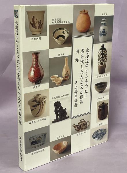 人気新品入荷 北海道のやきもの史に名を残した人と窯と作品図録(江上壽幸 編著 その他