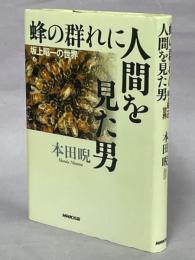 蜂の群れに人間を見た男 : 坂上昭一の世界