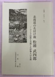 北海道の名付け親 松浦武四郎 アイヌ民族と交流した伊勢人の生涯