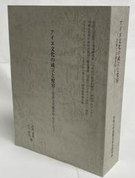 アイヌ文化の成立と変容 : 交易と交流を中心として