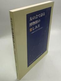 友の会で語る博物館の楽しみ方 : 博物館友の会20周年記念誌