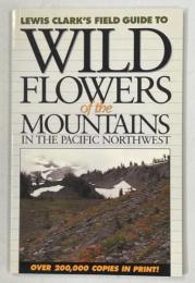Lewis Clark's Field Guide to Wild Flowers of the Mountains: In the Pacific Northwest