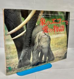 象のエコーと愛の物語 : 滅びゆくアフリカ象の美しくも哀しい生活を追って