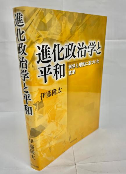 進化政治学と平和 : 科学と理性に基づいた繁栄(伊藤隆太著) / 古本