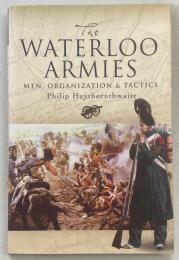 The Waterloo Armies : Men, Organization and Tactics