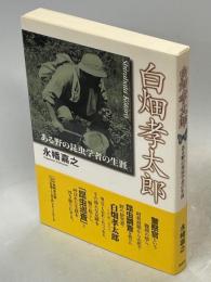 白畑孝太郎 : ある野の昆虫学者の生涯