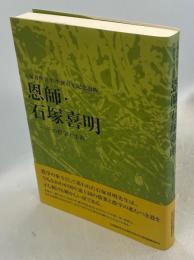 恩師・石塚喜明 : 石塚喜明先生生誕百年記念出版 : その哲学と生涯