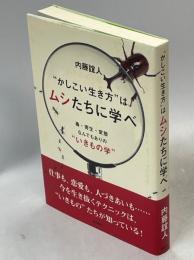 "かしこい生き方"はムシたちに学べ : 毒・寄生・変態なんでもありの"いきもの学"