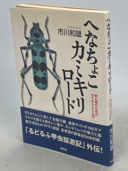 へなちょこカミキリロード : 初心者のためのカミキリムシ入門(市川和雄