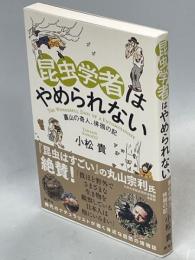 昆虫学者はやめられない : 裏山の奇人、徘徊の記