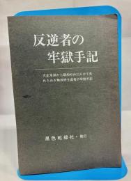 反逆者の牢獄手記 : 大正末期から昭和初めにかけて失れたわが無政府主義者の牢獄手記