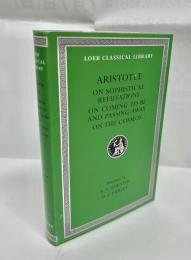 Aristotle III  On Sophistical Refutations. On Coming-to-be and Passing Away. On the Cosmos 