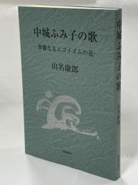中城ふみ子の歌 : 華麗なるエゴイズムの花