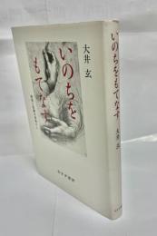 いのちをもてなす : 環境と医療の現場から