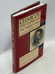 Charcot, the Clinician: The Tuesday Lessons: Excerpts from Nine Case Presentations on General Neurology Delivered at the Salpetriere Hospital in 1887-88