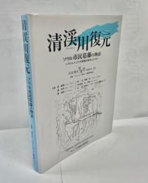 清渓川復元 : ソウル市民葛藤の物語 : いかにしてこの大事業が成功したのか