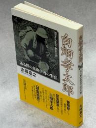 白畑孝太郎 : ある野の昆虫学者の生涯