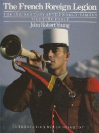The French Foreign Legion: The Inside Story of the World-Famous Fighting Force　(フランス外人部隊：世界的に有名な戦闘部隊の内幕)