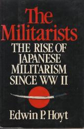 The Militarists: The Rise of Japanese Militarism Since World War II　(軍国主義者たち：第二次世界大戦以降の日本軍国主義の台頭)