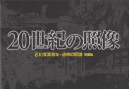 20世紀の照像 石川写真百年・追想の図譜 改編版