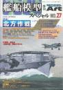 艦船模型スペシャル　No.27　特集・北方作戦　アリューシャン作戦からアッツ島冲海戦、キスカ撤収作戦まで　（季刊モデルアート臨時増刊）