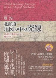 北海道 地図の中の廃線　旧国鉄の廃線跡を歩く追憶の旅　特別付録・復刻　北海道鉄道地図（昭和37年）」「地図と私　堀淳一のワンダーランド」付き