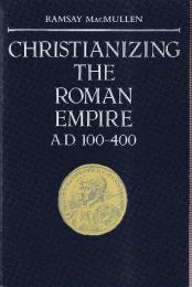 Christianizing the Roman Empire　A. D. 100-400　（英語・ローマ帝国のキリスト教化　西暦100-400）