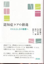 認知症ケアの創造　その人らしさの看護へ
